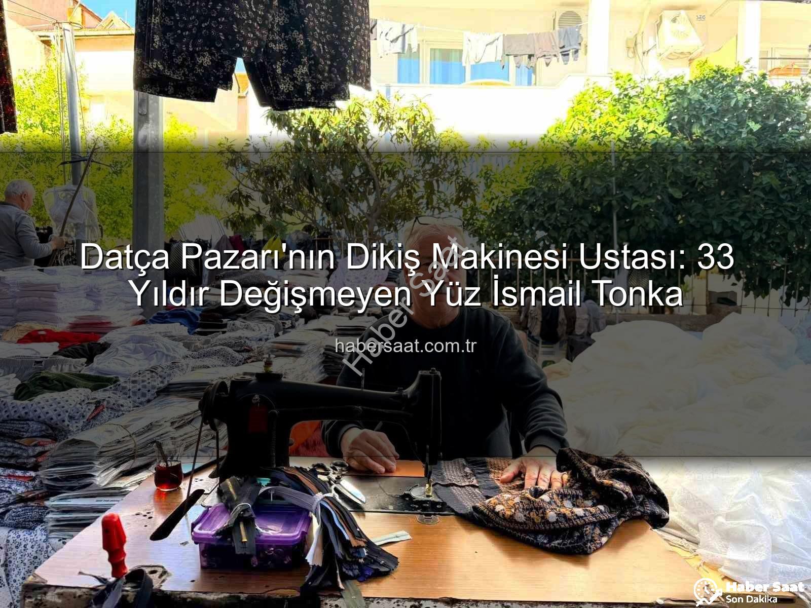 Datça Pazarı - Datça Pazarı'nın Dikiş Makinesi Ustası: 33 Yıldır Değişmeyen Yüz İsmail Tonka