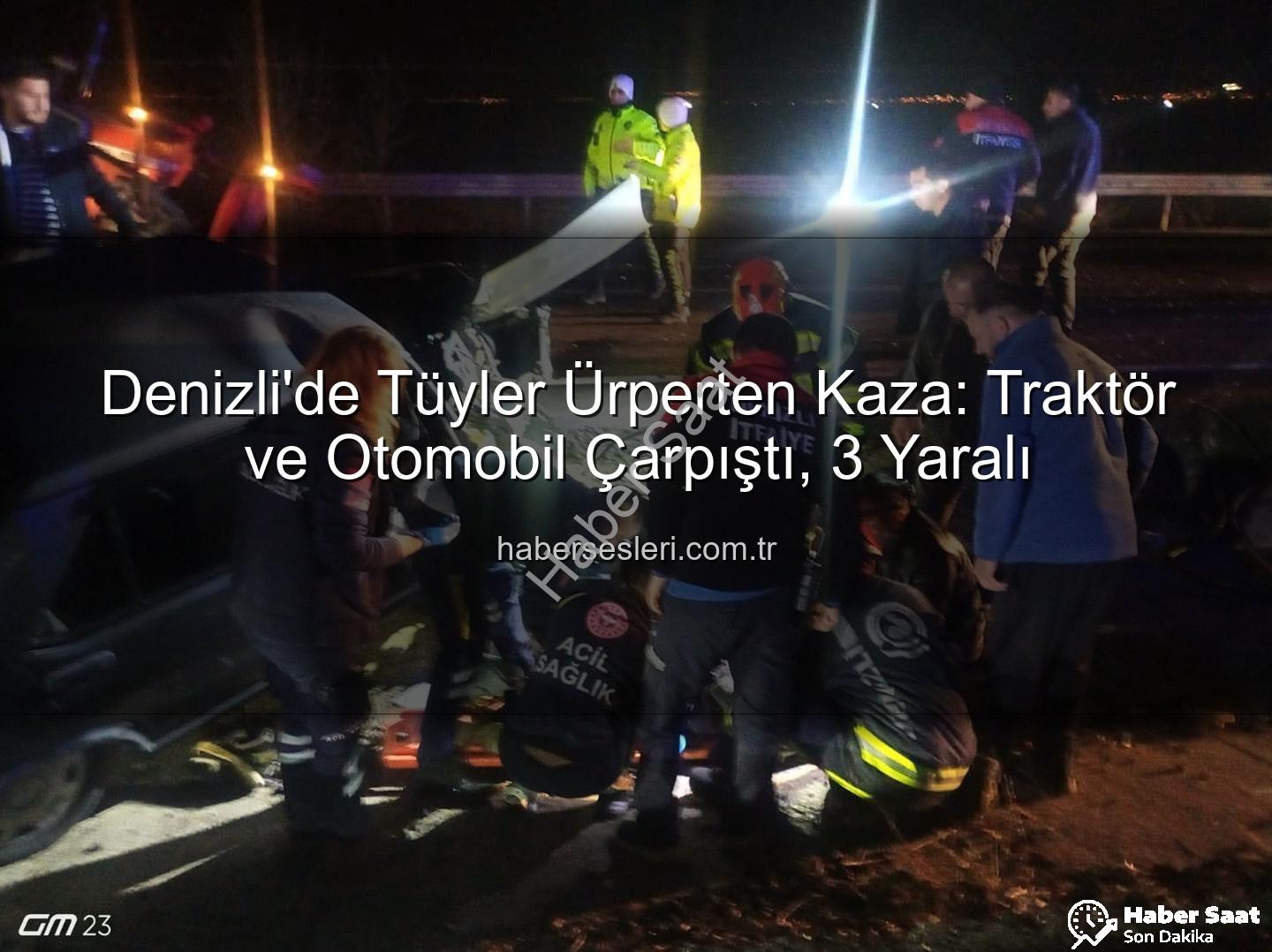 traktör otomobil kazası - Denizli'de Kan Donduran Kaza: Traktör ve Otomobil Çarpıştı, 3 Yaralı!