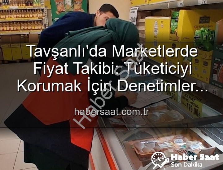 market fiyat takibi - Tavşanlı'da Marketlerde Fiyat Takibi: Tüketiciyi Korumak İçin Denetimler Sıklaşıyor