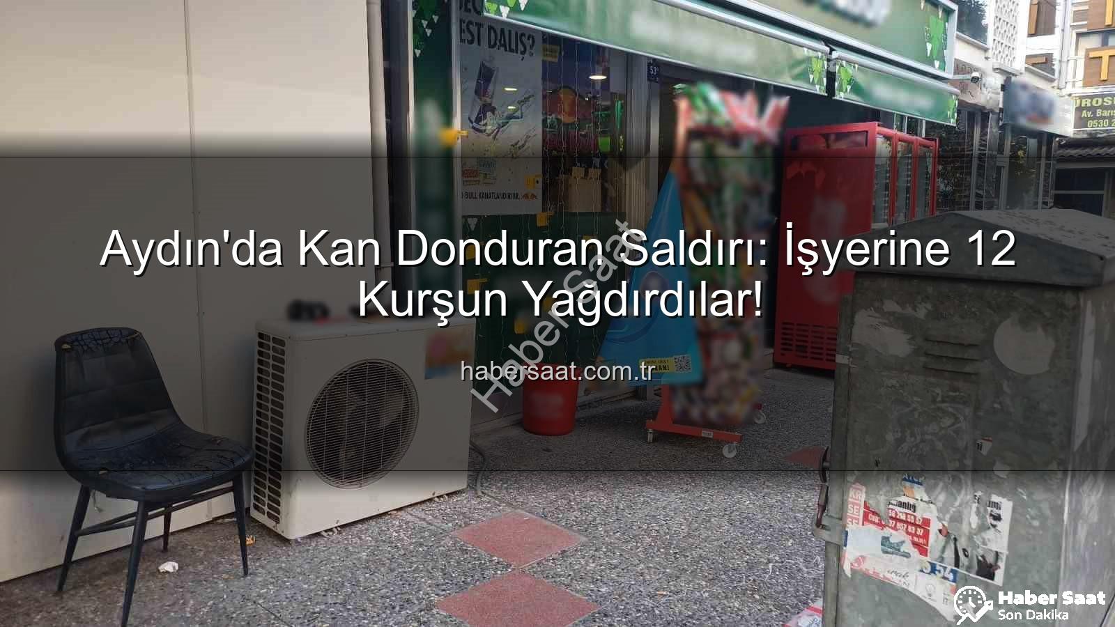 işyerine silahlı saldırı - Aydın'da Kan Donduran Saldırı: İşyerine 12 Kurşun Yağdırdılar!