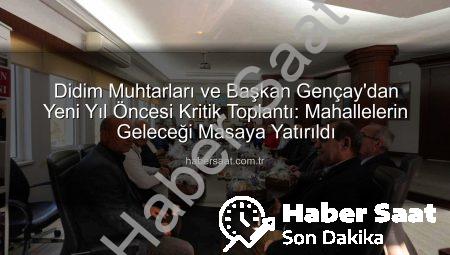 Didim Muhtarları ve Başkan Gençay’dan Yeni Yıl Öncesi Kritik Toplantı: Mahallelerin Geleceği Masaya Yatırıldı