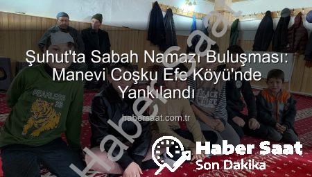 Şuhut’ta Sabah Namazı Buluşması: Manevi Coşku Efe Köyü’nde Yankılandı