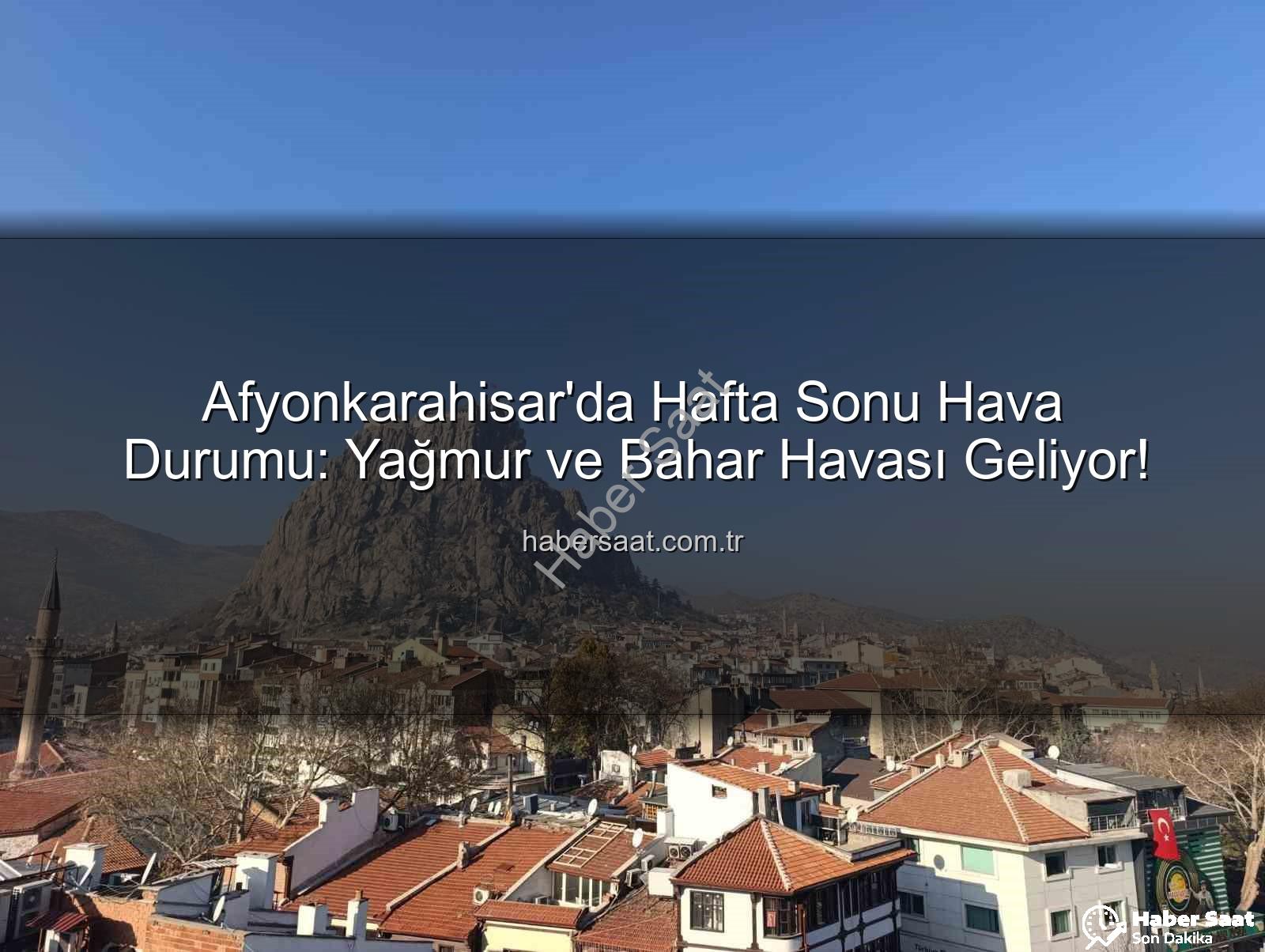 Afyonkarahisar hava durumu - Afyonkarahisar'da Hafta Sonu Hava Durumu: Yağmur ve Bahar Havası Geliyor!