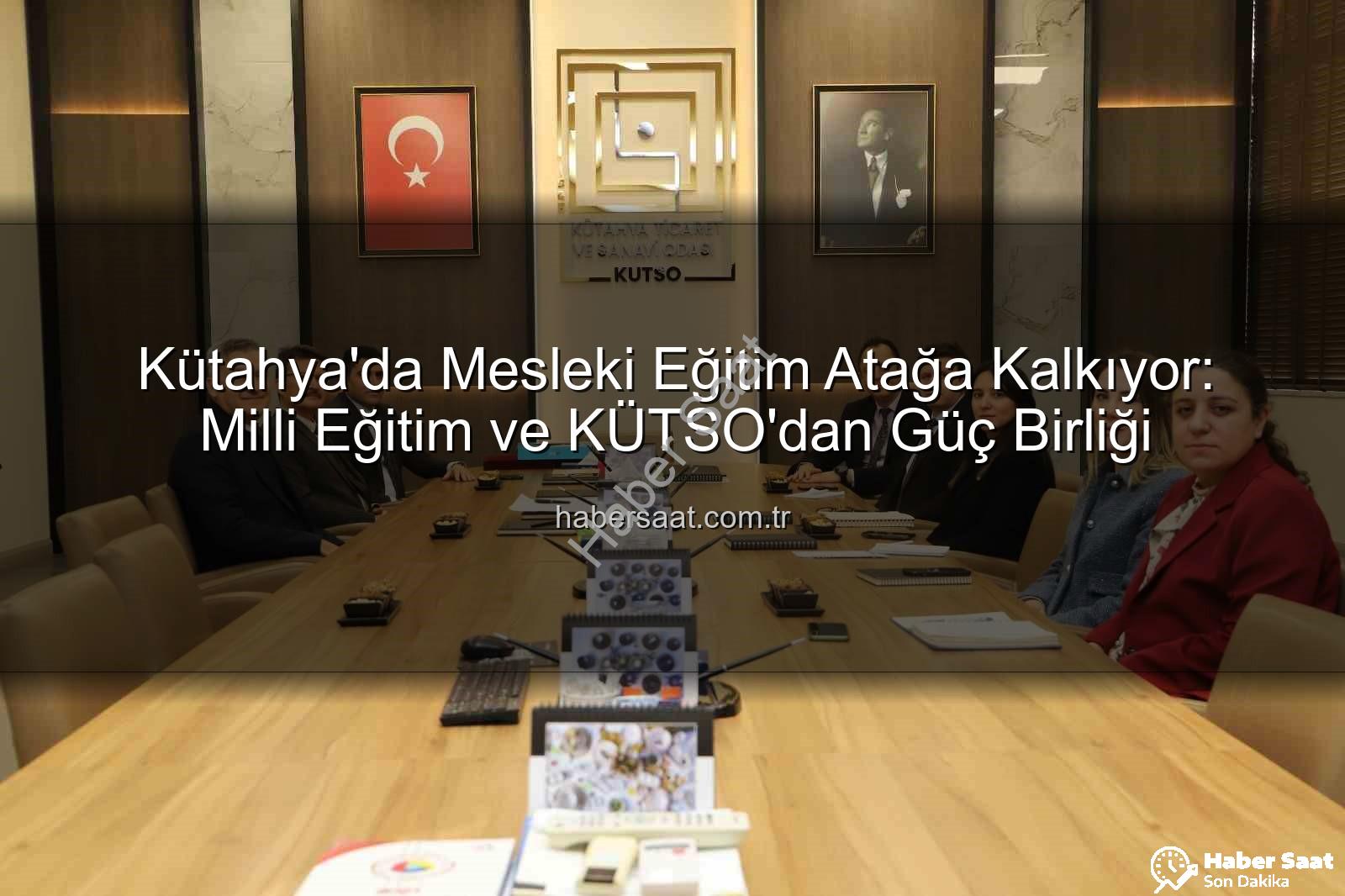 Kütahya mesleki eğitim - Kütahya'da Mesleki Eğitim Atağa Kalkıyor: Milli Eğitim ve KÜTSO'dan Güç Birliği