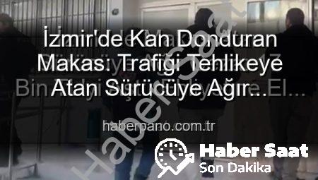 İzmir’de Makas Atan Sürücüye Ağır Ceza: 17 Bin TL’yi Aştı, Ehliyetine El Konuldu!