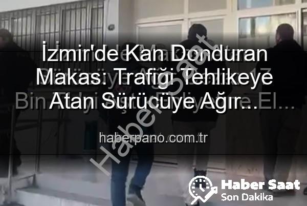 makas atan sürücü - İzmir'de Makas Atan Sürücüye Ağır Ceza: 17 Bin TL'yi Aştı, Ehliyetine El Konuldu!