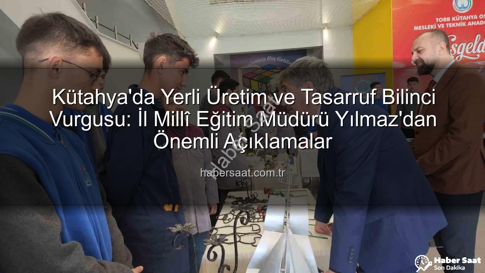 yerli üretim tasarruf bilinci - Kütahya'da Yerli Üretim ve Tasarruf Bilinci Vurgusu: İl Millî Eğitim Müdürü Yılmaz'dan Önemli Açıklamalar