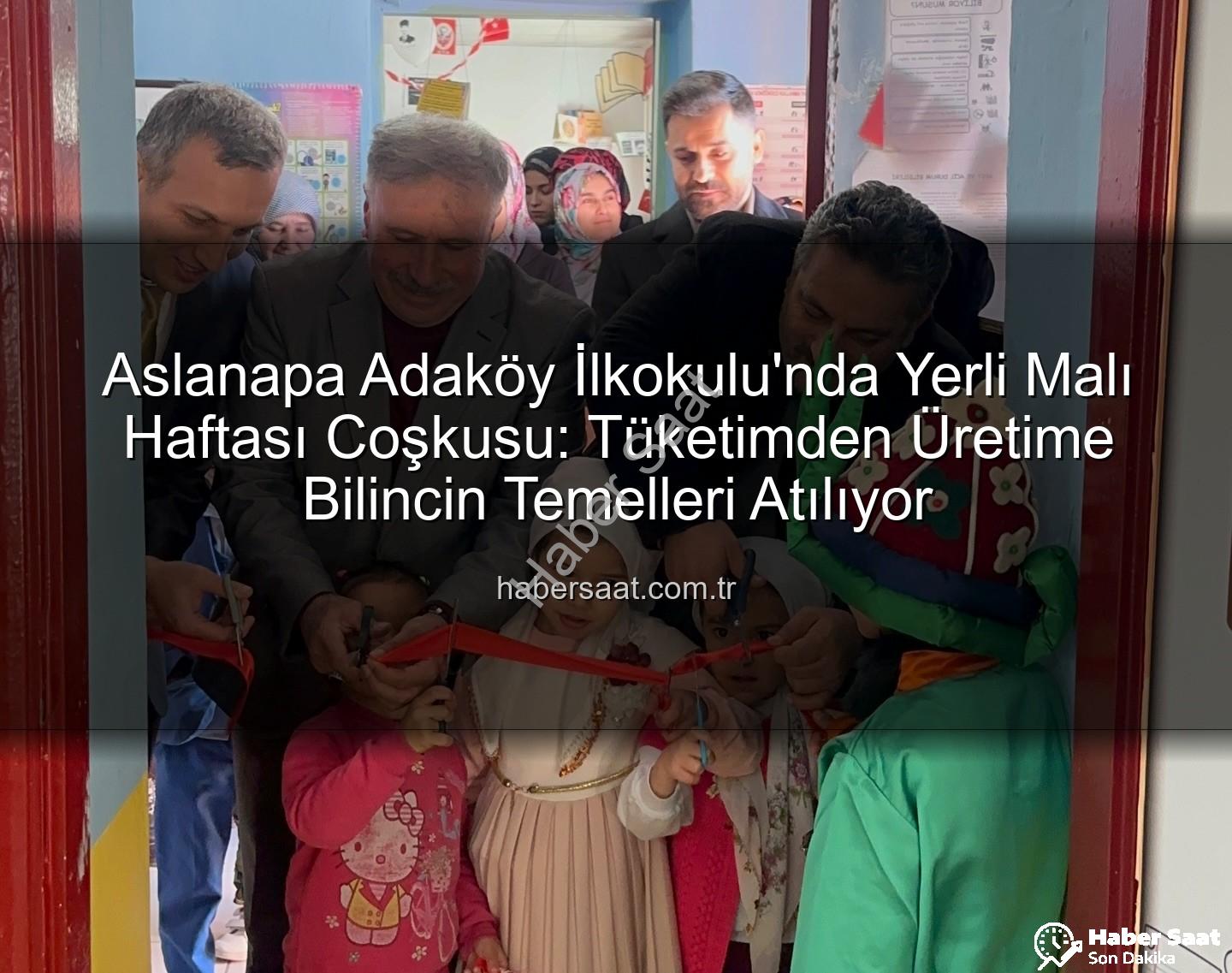 Yerli Malı Haftası - Aslanapa Adaköy İlkokulu'nda Yerli Malı Haftası Coşkusu: Tüketimden Üretime Bilincin Temelleri Atılıyor