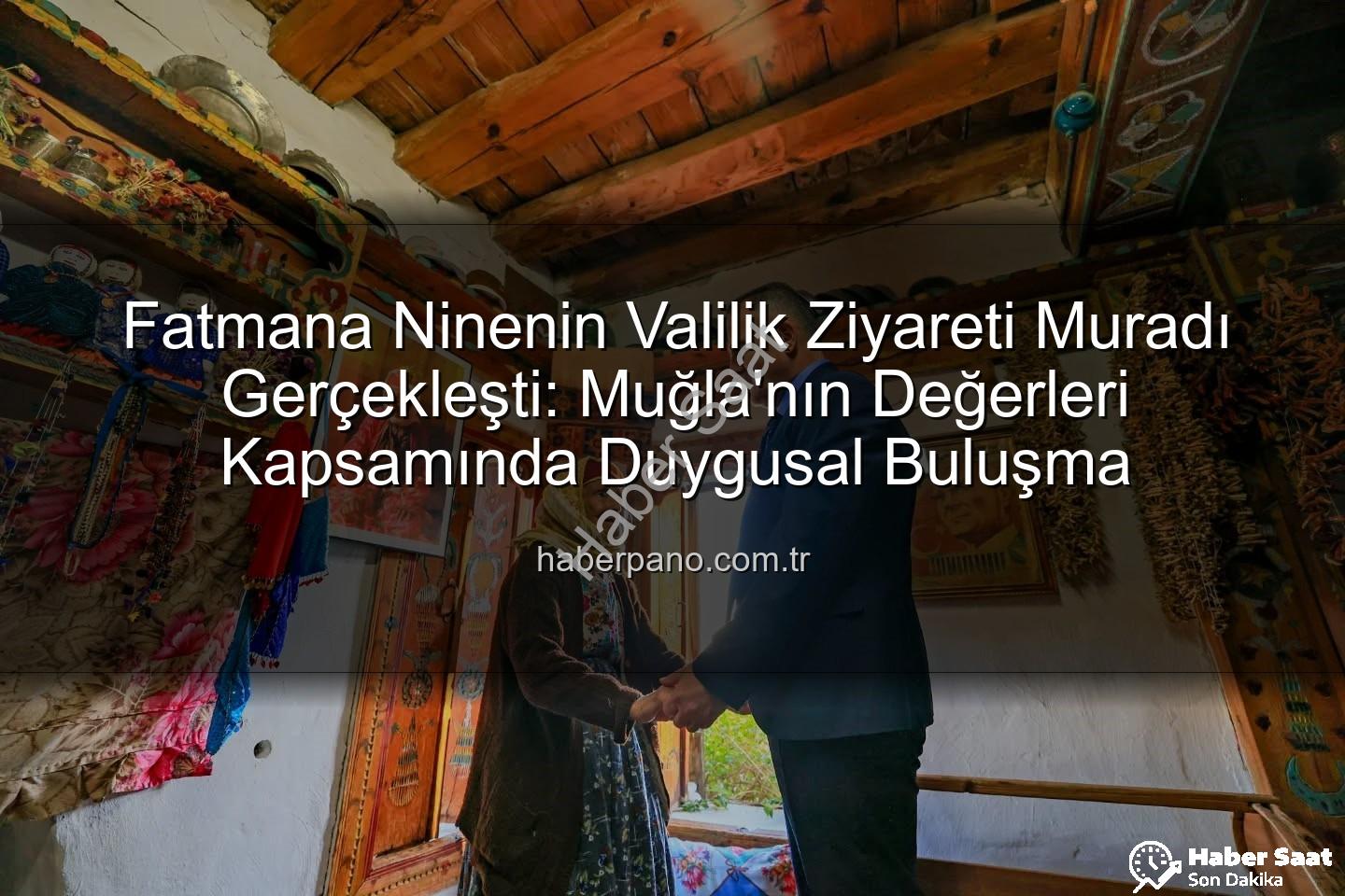 Muğla Valisi Fatmana - Muğla Valisi'nden Duygusal Buluşma: 90 Yaşındaki Fatmana Ninenin Hayali Gerçek Oldu