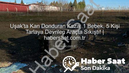 Uşak’ta Kan Donduran Kaza: 1 Bebek, 5 Kişi Tarlaya Devrilen Araçta Sıkıştı! | habersaat.com.tr