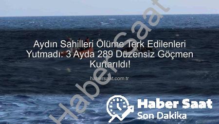 Aydın Sahilleri Ölüme Terk Edilenleri Yutmadı: 3 Ayda 289 Düzensiz Göçmen Kurtarıldı!