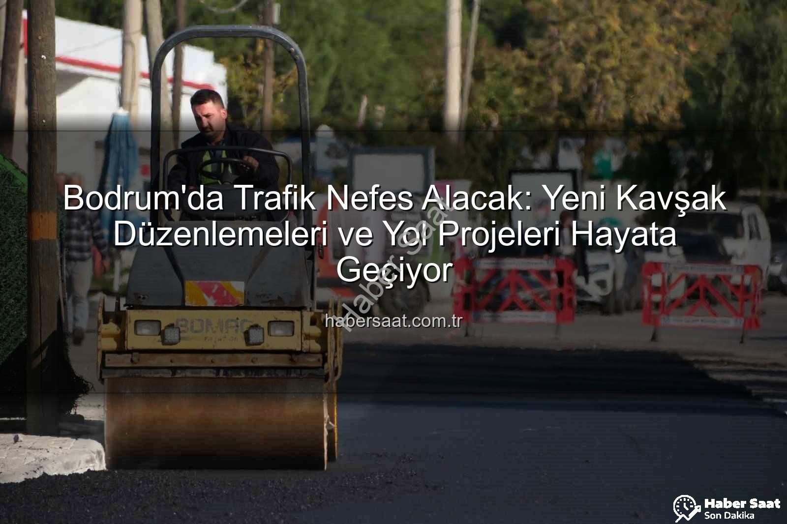Bodrum trafik projeleri - Bodrum'da Trafik Nefes Alacak: Yeni Kavşak Düzenlemeleri ve Yol Projeleri Hayata Geçiyor