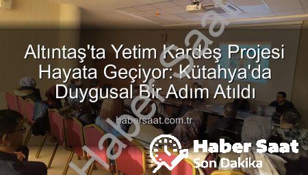 Altıntaş’ta Yetim Kardeş Projesi Hayata Geçiyor: Kütahya’da Duygusal Bir Adım Atıldı