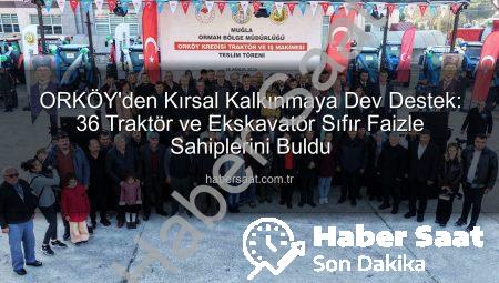 ORKÖY’den Kırsal Kalkınmaya Dev Destek: 36 Traktör ve Ekskavatör Sıfır Faizle Sahiplerini Buldu