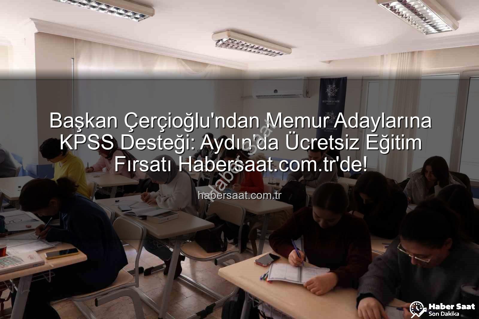 KPSS hazırlık kursu - Başkan Çerçioğlu'ndan Memur Adaylarına KPSS Desteği: Aydın'da Ücretsiz Eğitim Fırsatı Habersaat.com.tr'de!