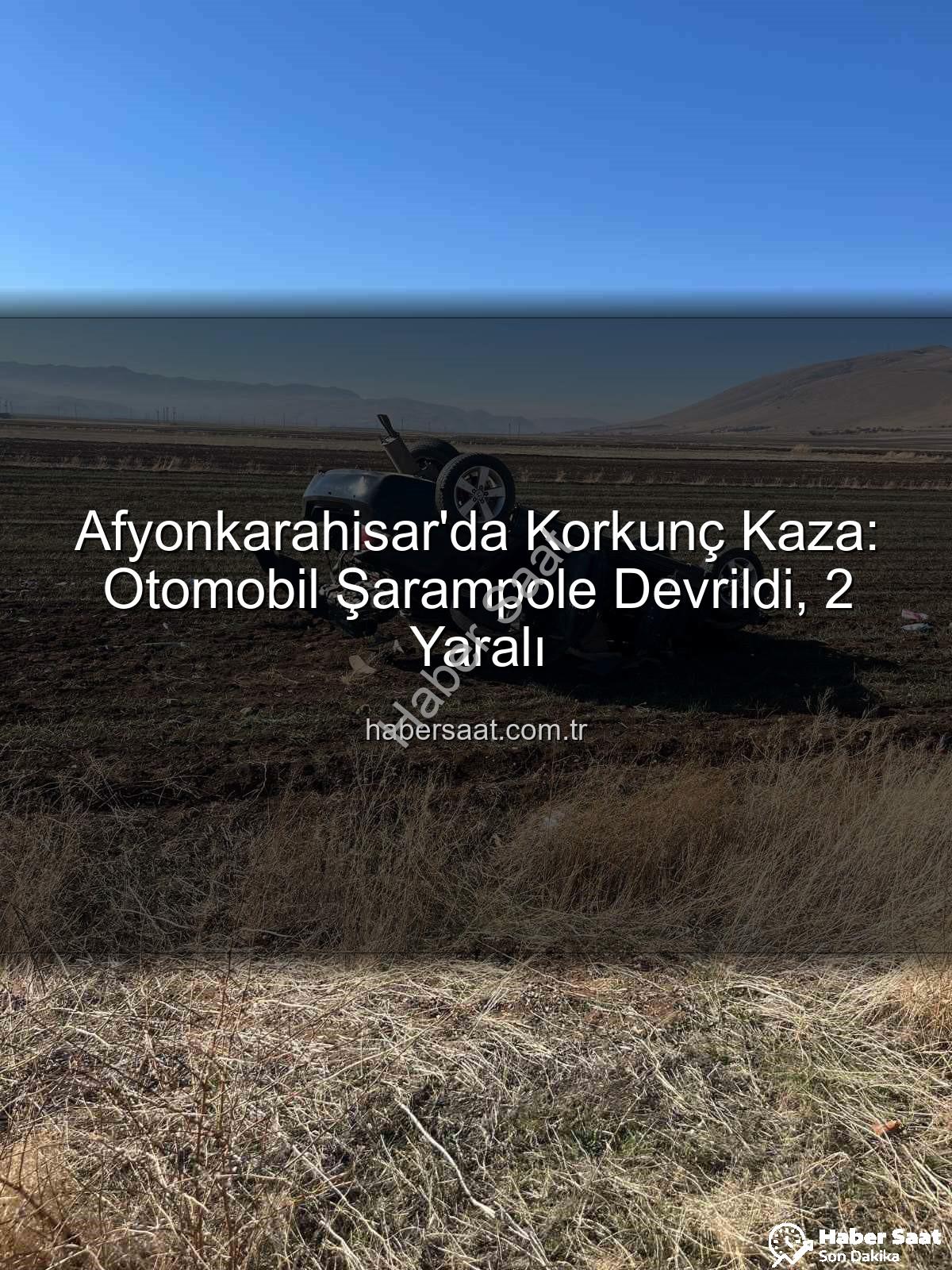 Afyonkarahisar kaza - Afyonkarahisar'da Korkunç Kaza: Otomobil Şarampole Devrildi, 2 Yaralı