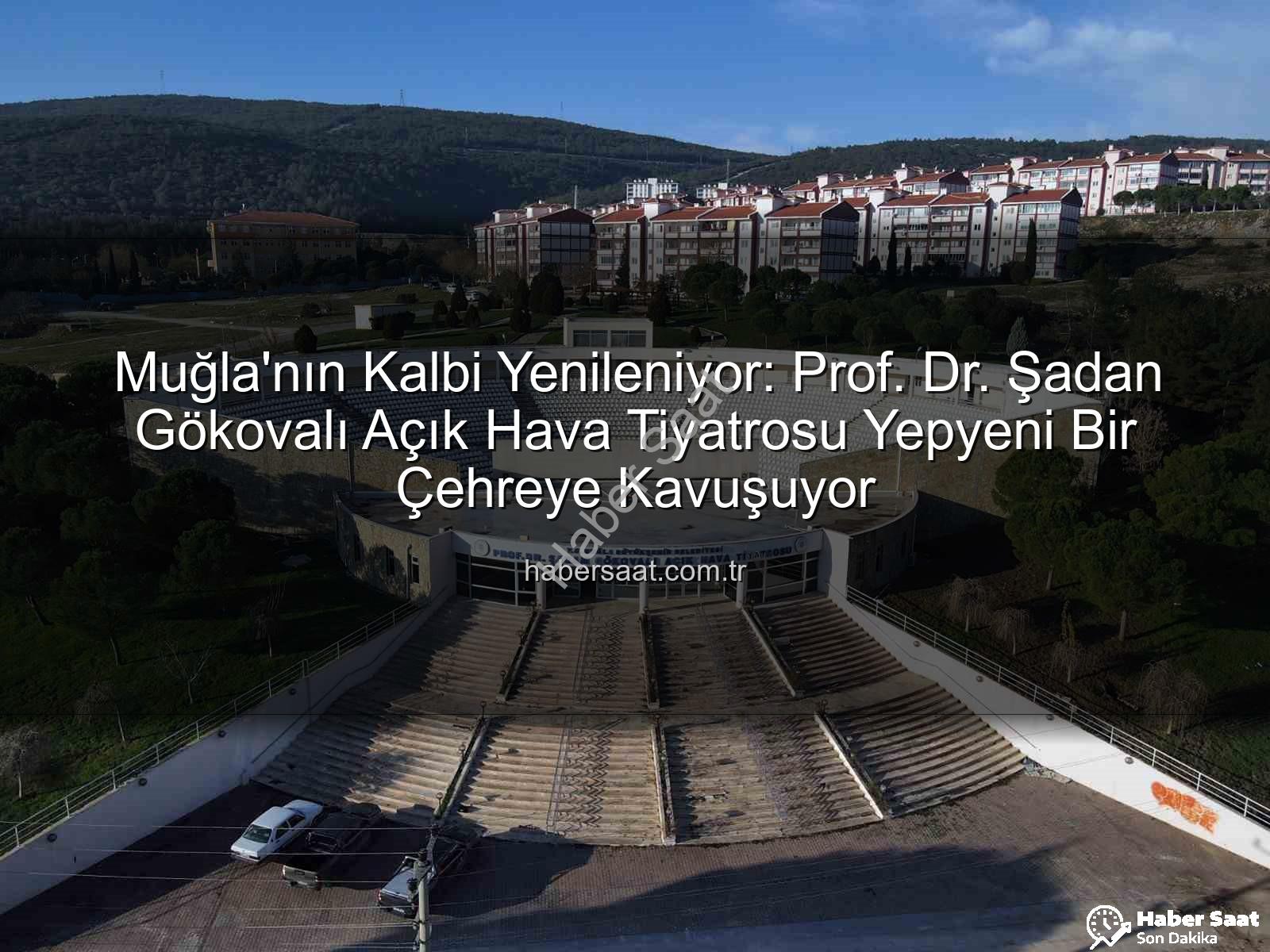 Şadan Gökovalı Açık Hava Tiyatrosu - Muğla'nın Kalbi Yenileniyor: Prof. Dr. Şadan Gökovalı Açık Hava Tiyatrosu Yepyeni Bir Çehreye Kavuşuyor