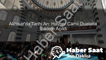 Akhisar’da Manevi Bir Buluşma Noktası: Hayber Camii Dualarla Açıldı, İlk Cuma Namazı Kılındı