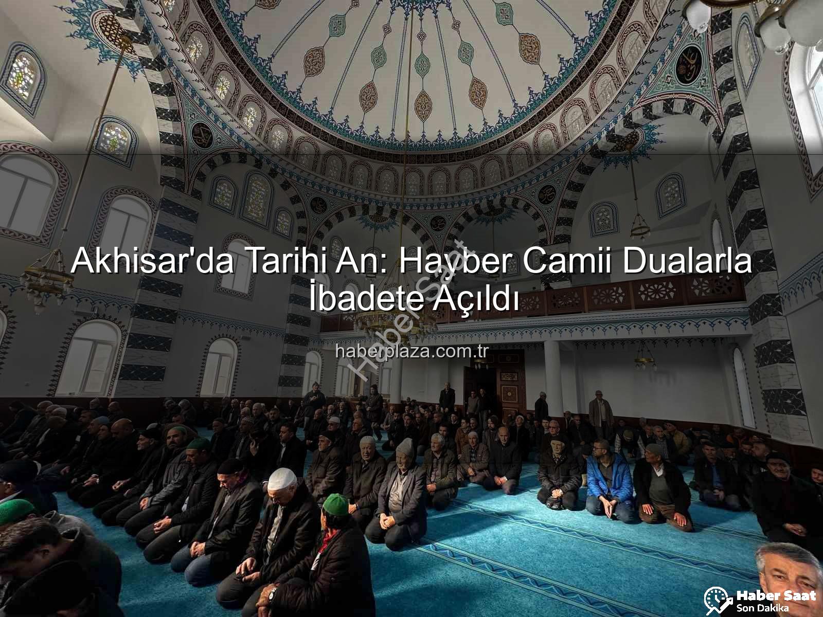 Hayber Camii Akhisar - Akhisar'da Manevi Bir Buluşma Noktası: Hayber Camii Dualarla Açıldı, İlk Cuma Namazı Kılındı