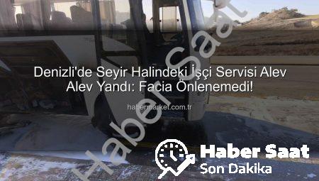 Denizli’de Hareket Halindeki İşçi Servisi Alevlere Teslim Oldu: Sürücünün Hızlı Müdahalesi Facianın Önüne Geçti