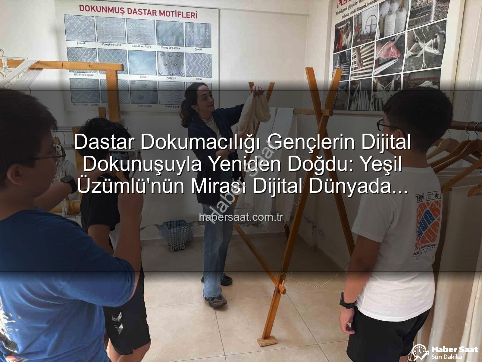 dastar dokumacılığı - Dastar Dokumacılığı Gençlerin Dijital Dokunuşuyla Yeniden Doğdu: Yeşil Üzümlü'nün Mirası Dijital Dünyada Yaşayacak