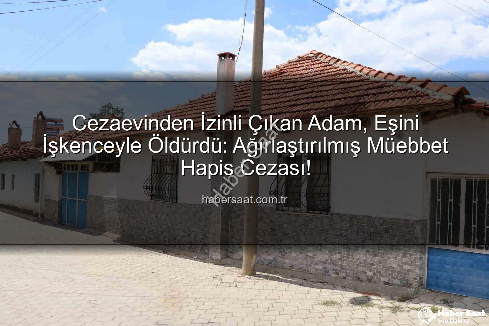 işkenceyle öldürme - Cezaevinden İzinli Çıkan Adam, Eşini İşkenceyle Öldürdü: Ağırlaştırılmış Müebbet Hapis Cezası!