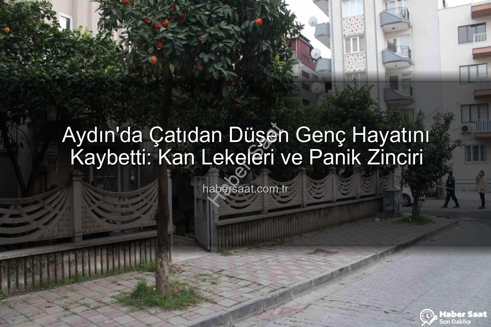 çatıdan düşen genç - Aydın'da Çatıdan Düşen Genç Hayatını Kaybetti: Kan Lekeleri ve Panik Zinciri